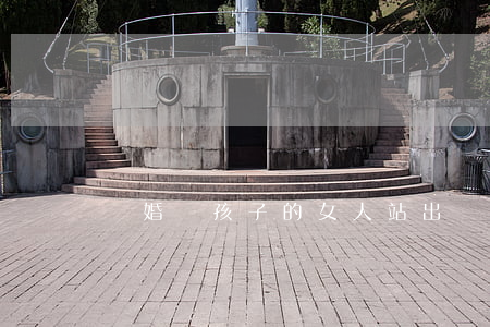 離婚帶孩子的女人站出來(lái)