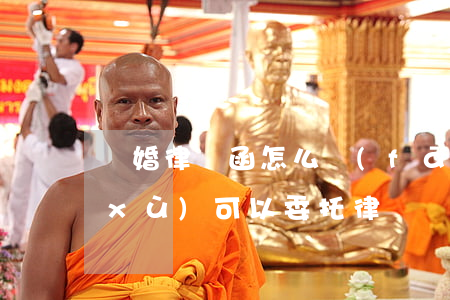 離婚律師函怎么發(fā)出去(離婚手續(xù)可以委托律師辦理?)