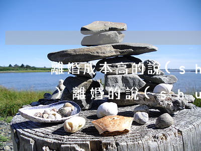 離婚成本高的說(shuō)說(shuō)(離婚的說(shuō)說(shuō)很現(xiàn)實(shí)的說(shuō)說(shuō))