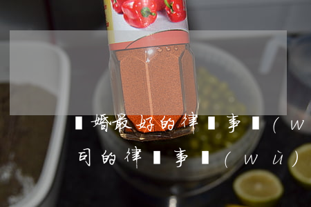 離婚最好的律師事務(wù)所(擅長離婚官司的律師事務(wù)所)