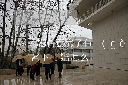 離婚有套房子有個(gè)兒子(房子在兒子名下離婚怎么辦)
