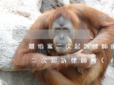 離婚案二次起訴律師還收費(fèi)么(第二次起訴律師費(fèi)還要出嗎)