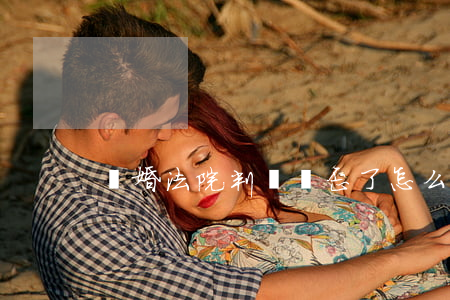 離婚法院判決書歪了怎么辦