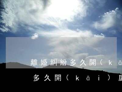 離婚糾紛多久開(kāi)庭(離婚官司一般多久開(kāi)庭)