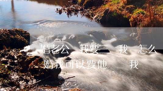 離婚老公問我要三萬我該怎么辦(老公要跟我離婚我可以要他賠償我嗎)