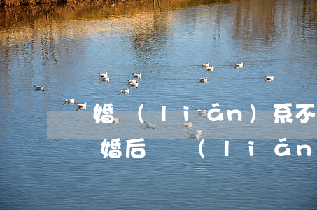 離婚聯(lián)系不到前夫怎么辦(前夫離婚后還聯(lián)系突然就不聯(lián)系了什么情況)