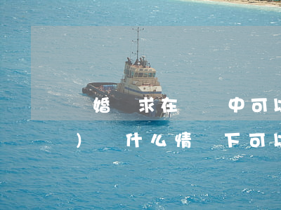 離婚訴求在訴訟中可以改嗎(離婚協(xié)議什么情況下可以起訴更改?)