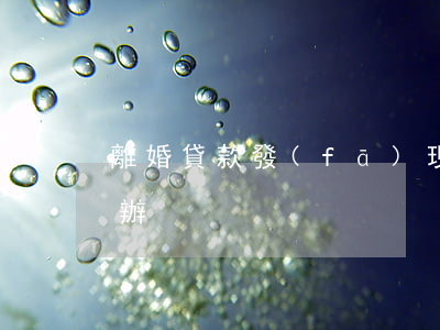 離婚貸款發(fā)現(xiàn)了怎么辦