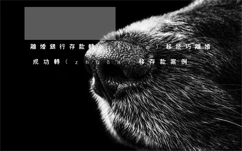 離婚銀行存款轉(zhuǎn)移技巧(離婚成功轉(zhuǎn)移存款案例)