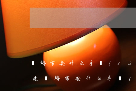 離婚需要什么手續(xù) 流程2021(寧波離婚需要什么手續(xù) 流程2021)
