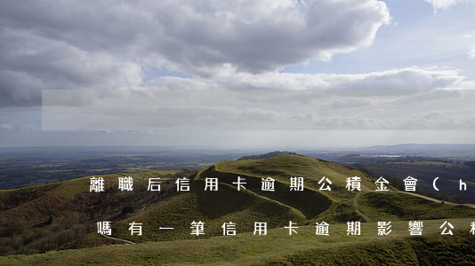 離職后信用卡逾期公積金會(huì)被扣嗎(有一筆信用卡逾期影響公積金貸款嗎)
