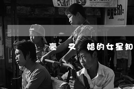 離開豪門又離婚的女星(知名女星離婚)