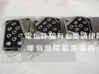 電信詐騙有必要請律師嗎(電信詐騙案件律師哪個階段最重要的)