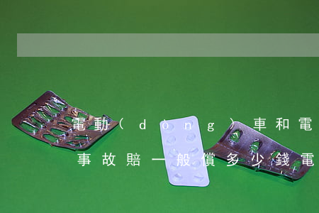 電動(dòng)車和電動(dòng)車事故賠一般償多少錢(電動(dòng)車與轎車事故,一般賠多少)