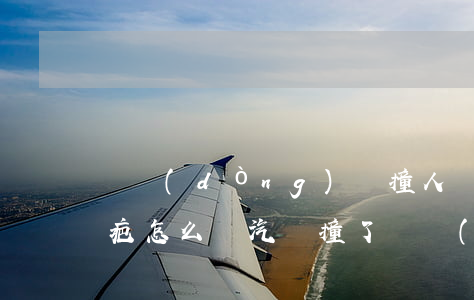 電動(dòng)車撞人導(dǎo)致留疤怎么賠(汽車撞了電動(dòng)車人受傷了,怎么賠償)