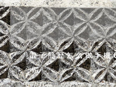 電子簡歷怎么做(手機(jī)電子簡歷怎么做)