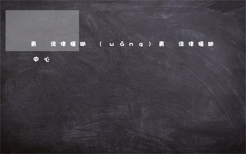 青島法律援助網(wǎng)(青島法律援助中心)