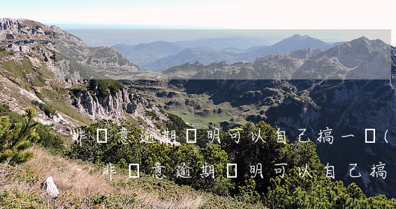 非惡意逾期證明可以自己搞一個(gè)嗎-非惡意逾期證明可以自己搞一個(gè)嗎