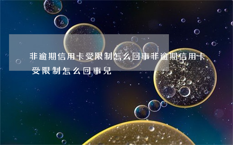 非逾期信用卡受限制怎么回事(非逾期信用卡受限制怎么回事兒)
