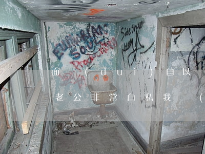 面對(duì)自以為是的老公該不該離婚(老公非常自私我應(yīng)該離婚嗎)