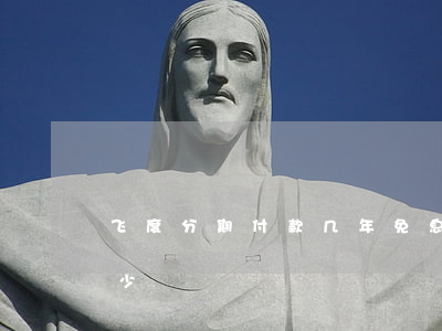 飞度分期付款几年免息 飞度分期付款首付多少