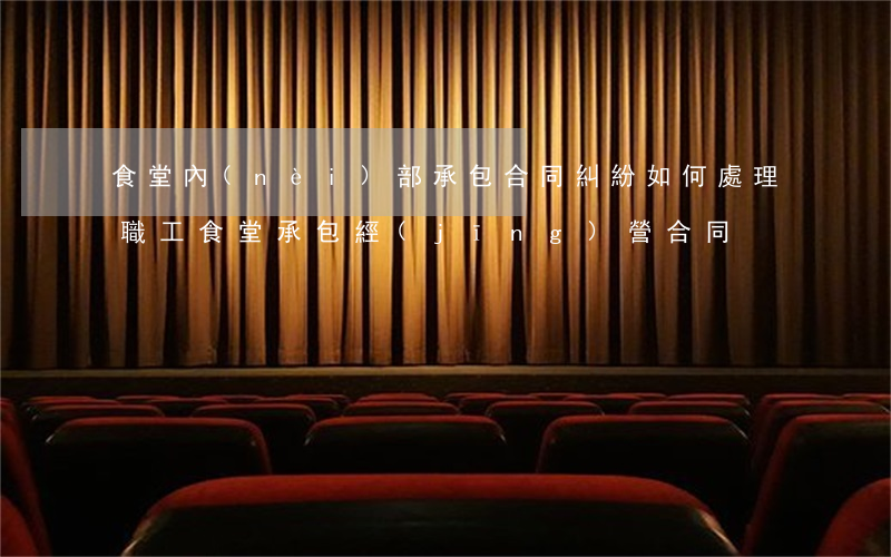 食堂內(nèi)部承包合同糾紛如何處理(職工食堂承包經(jīng)營合同)