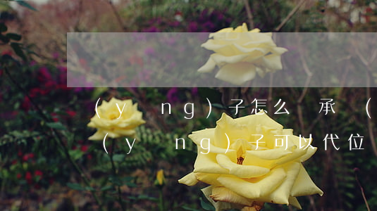 養(yǎng)子怎么繼承權(quán)(養(yǎng)子可以代位繼承嗎)