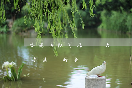 香港法院可以凍結大陸財產嗎(大陸可以凍結香港銀行卡嗎)