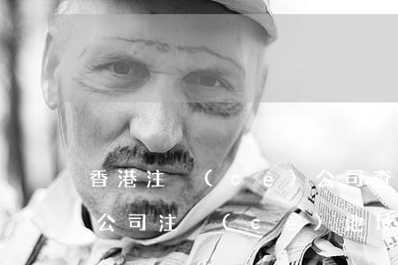 香港注冊(cè)公司查詢(xún)(香港公司注冊(cè)地址)