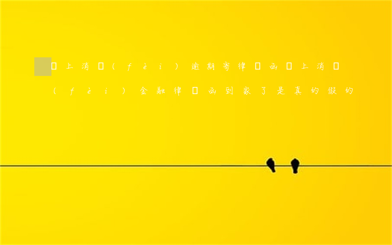 馬上消費(fèi)逾期寄律師函(馬上消費(fèi)金融律師函到家了是真的假的)