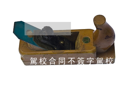 駕校合同不簽字(駕校的合同不給學員一份嗎)