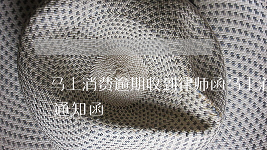 马上消费逾期收到律师函(马上消费金融律师通知函)