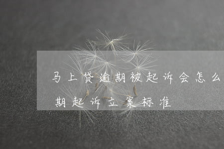 马上贷逾期被起诉会怎么样 马上金融网贷逾期起诉立案标准