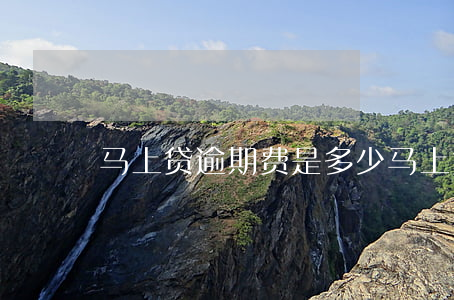 马上贷逾期费是多少(马上贷逾期费是多少)