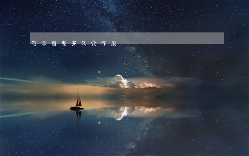 驾照逾期多久会作废