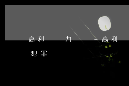高利貸無力償還-高利貸無力償還走向違法犯罪