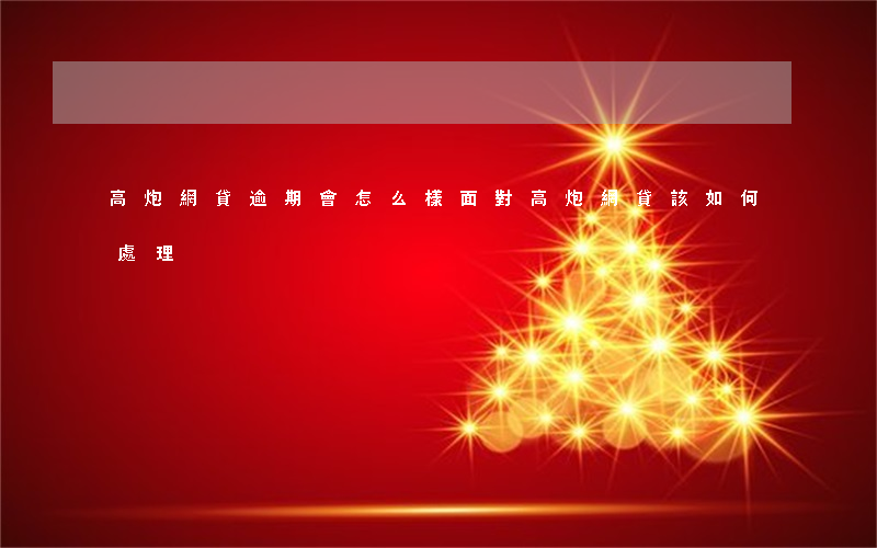 高炮網貸逾期會怎么樣(面對高炮網貸該如何處理)