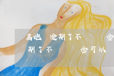 高炮貸逾期了不還滯納金可以嗎-高炮貸逾期了不還滯納金可以嗎怎么算