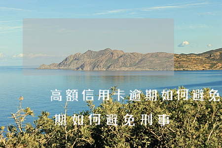 高額信用卡逾期如何避免刑事 高額信用卡逾期如何避免刑事