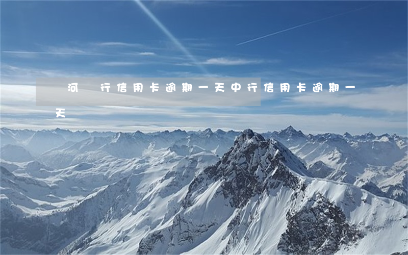 黃河銀行信用卡逾期一天(中行 信用卡逾期一天)