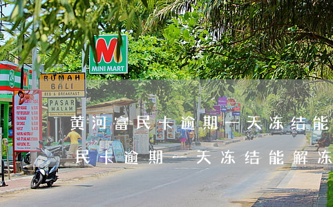 黄河富民卡逾期一天冻结能解冻吗-黄河富民卡逾期一天冻结能解冻吗安全吗