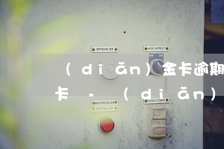 點(diǎn)金卡逾期還完可以辦理信用卡嗎-點(diǎn)金卡逾期還完可以辦理信用卡嗎
