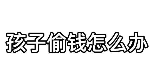 16岁孩子偷家里钱怎么办(我的孩子偷钱了！道理说了打也打了，我该怎么办？)